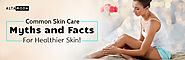 Common Skin Care Myths and Facts For Healthier Skin!