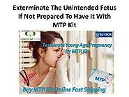 Exterminate the unintended fetus if not prepared to have it with mtp kit