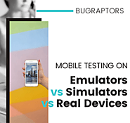 Mobile Application Testing – Emulators Vs Simulators Vs Real Devices
