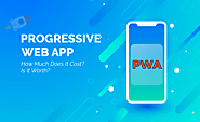 Progressive Web App: How Much Does It Cost? Is It Worth?