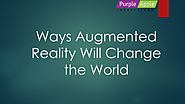 Ways Augmented Reality Will Change the World