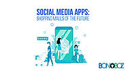 Social Media Apps: Shopping Malls of the Future | Bonoboz.in