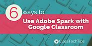 6 Ways to Use Adobe Spark with Google Classroom - Class Tech Tips