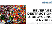 Beverage Destruction & Recycling Services by Nation Wide Product Destruction — For Green Environment & Healthy Lifestyle