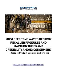 Secure Product Destruction Services - Most Effective Way to Destroy Recalled Products and Maintain the Brand Credibil...