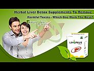 Herbal Liver Detox Supplements To Remove Harmful Toxins - Which One Work The Best?