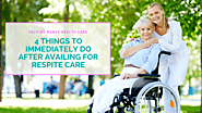 4 Things to Immediately Do After Availing for Respite Care - Helping Hands Healthcare