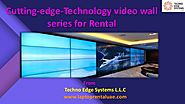 Cutting Edge Technology video wall series Rental