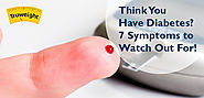 Think You Have Diabetes? 7 Symptoms to Watch Out For!