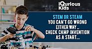 STEM or STEAM you can’t go wrong either way…Check Camp Invention as a start… - iQuriousKids Blog