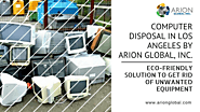 Computer Disposal in Los Angeles by Arion Global, Inc. — Eco-Friendly Solution to Get Rid of Unwanted Equipment