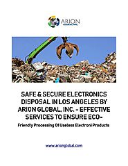 Safe & Secure Electronics Disposal in Los Angeles by Arion Global, Inc. - Effective Services to Ensure Eco-Friend...