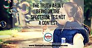 The Truth About Being on the Spectrum: It's Not a Contest - Autism Parenting Magazine