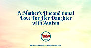 A Mother's Unconditional Love For Her Daughter with Autism - Autism Parenting Magazine