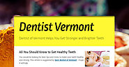 Dentist of Vermont Helps You Get Stronger and Brighter Teeth