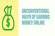 Unconventional Ways of Earning Money Online - Ways to Earn Online