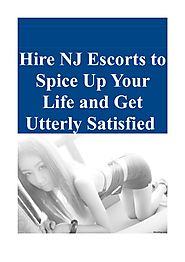 Hire NJ Escorts to Spice Up Your Life and Get Utterly Satisfied