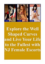 Explore the Well Shaped Curves and Live Your Life to the Fullest with NJ Female Escorts