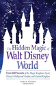The Hidden Magic of Walt Disney World: Over 600 Secrets of the Magic Kingdom, Epcot, Disney's Hollywood Studios, and ...