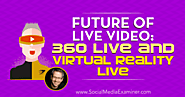 Future of Live Video: 360 Live and Virtual Reality Live : Social Media Examiner