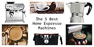 5 Best Espresso Machines for the Home in 2017 | A Listly List