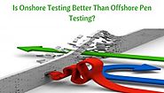 Is Onshore Testing Better Than Offshore Pen Testing?