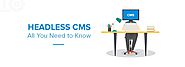 Headless CMS: All You Need to Know