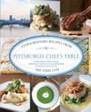 Pittsburgh Chef's Table: Extraordinary Recipes from the Steel City: Sarah Sudar, Julia Gongaware, Amanda McFadden, La...