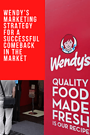 Wendy’s Marketing Strategy For A Successful Comeback In The Market