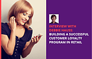 Interview with Debbie Hauss: Building a Successful Customer Loyalty Program in Retail