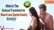 What is The Natural Treatment to Boost Low Sperm Count, Motility?