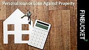 Personal loan or Loan against property? | Finbucket