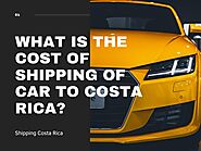 What is the Cost of shipping of car to Costa Rica? by Shipping Costa Rica - Issuu