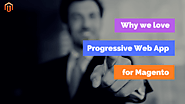 Why We Love Progressive Web App For Magento (And You Should, Too!)