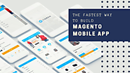 What Is The Fastest Way To Build Magento Mobile Ecommerce App?