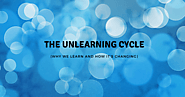 The Unlearning Cycle (why we learn and how it's changing)