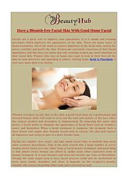 Have a Blemish-free Facial Skin With Good Home Facial