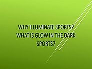 Why illuminate sports? What is glow in the dark sports?