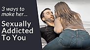 3 Ways To Make Her Sexually Addicted To You | Secrets To Make A Girl Obsessed