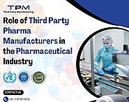 Role of Third Party Pharma Manufacturers in the Pharmaceutical Industry