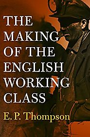 The Making of the English Working Class - E.P. Thompson