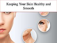 Keeping Your Skin Healthy and Smooth