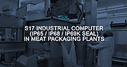 S17 Industrial Computer (IP65 / IP68 / IP69K Seal) in Meat Packaging Plants – CKS Global Solutions LTD