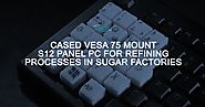 Cased VESA 75 Mount S12 Panel PC for Refining Processes in Sugar Factories