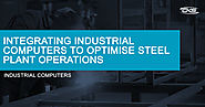 Integrating Industrial Computers to Optimise Steel Plant Operations – CKS Global Solutions LTD