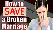 How To Fix And Save A Broken Marriage From Divorce