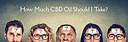 As a Beginner Are You Wondering How Much CBD Oil Should You Take?