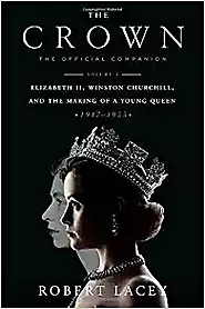 The Crown: The Official Companion, Volume 1: Elizabeth II, Winston Churchill, and the Making of a Young Queen (1947-1955