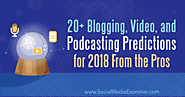 20+ Blogging, Video, and Podcasting Predictions for 2018 From the Pros : Social Media Examiner