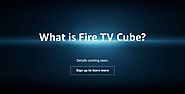 A New Streaming Device Named 'Amazon Fire TV Cube' Is Fast Approaching Its Launch Date